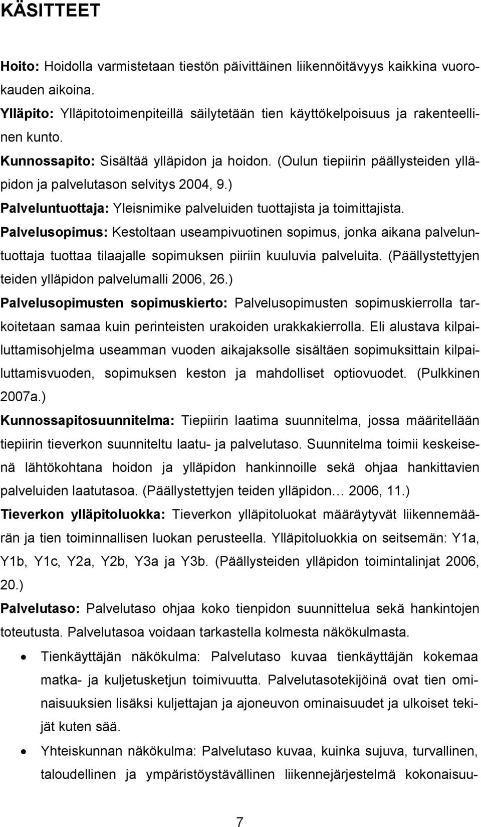 Palvelusopimus: Kestoltaan useampivuotinen sopimus, jonka aikana palveluntuottaja tuottaa tilaajalle sopimuksen piiriin kuuluvia palveluita. (Päällystettyjen teiden ylläpidon palvelumalli 2006, 26.