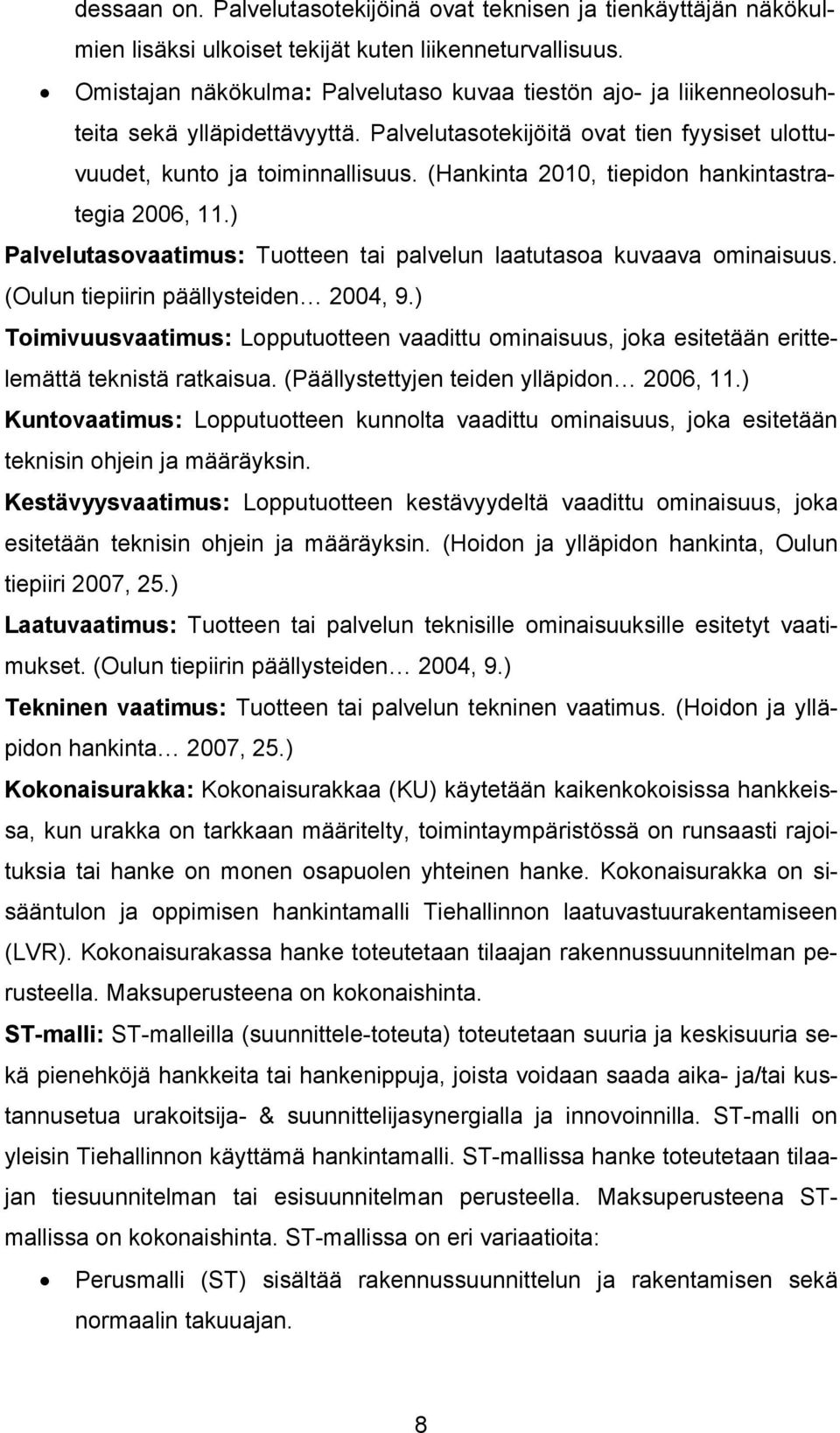 (Hankinta 2010, tiepidon hankintastrategia 2006, 11.) Palvelutasovaatimus: Tuotteen tai palvelun laatutasoa kuvaava ominaisuus. (Oulun tiepiirin päällysteiden 2004, 9.