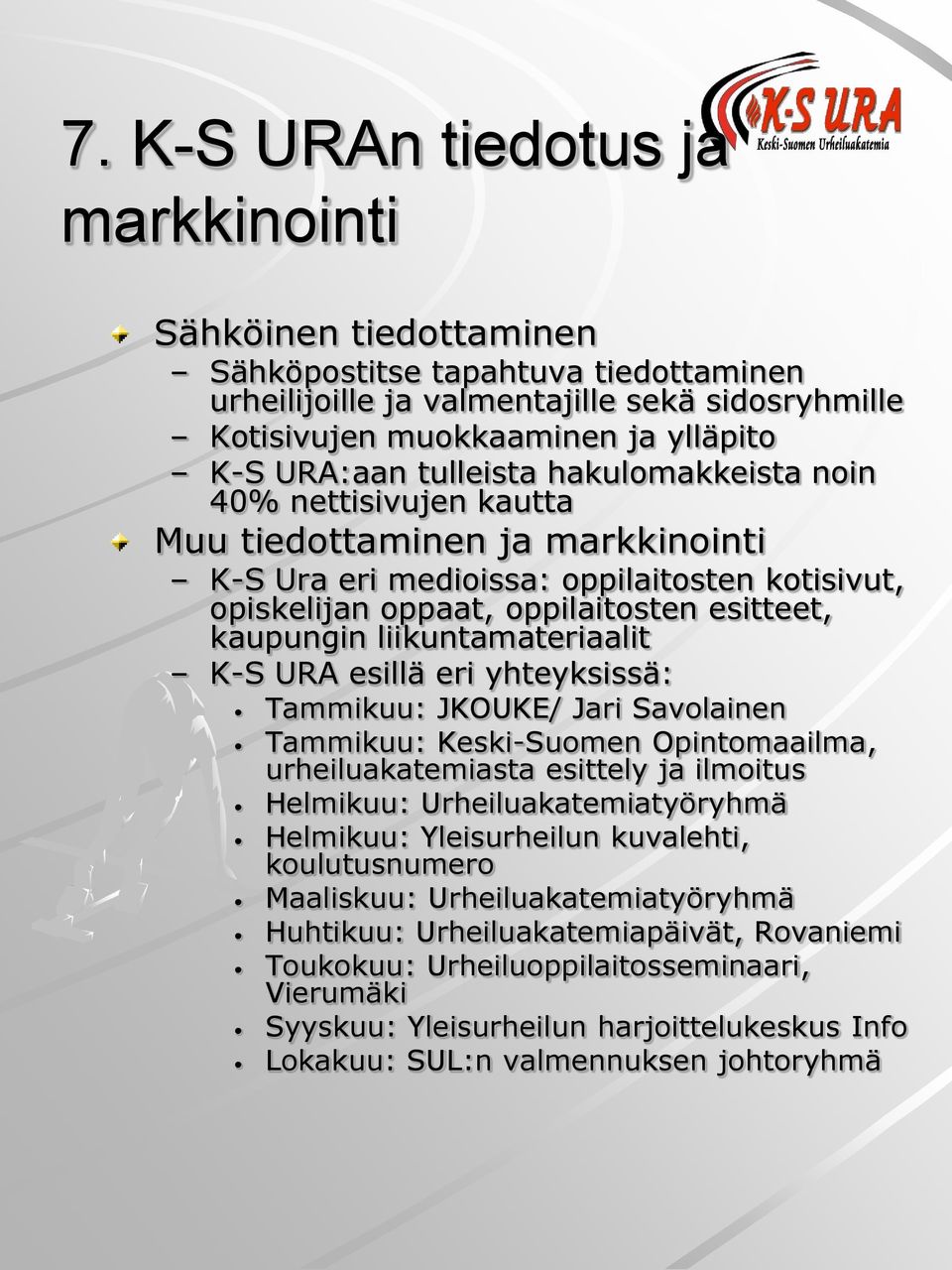 liikuntamateriaalit K-S URA esillä eri yhteyksissä: Tammikuu: JKOUKE/ Jari Savolainen Tammikuu: Keski-Suomen Opintomaailma, urheiluakatemiasta esittely ja ilmoitus Helmikuu: Urheiluakatemiatyöryhmä