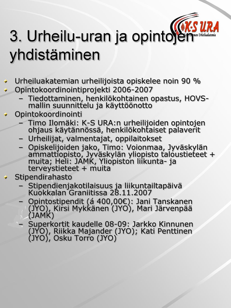 Voionmaa, Jyväskylän ammattiopisto, Jyväskylän yliopisto taloustieteet + muita; Heli: JAMK, Yliopiston liikunta- ja terveystieteet + muita Stipendirahasto Stipendienjakotilaisuus ja liikuntailtapäivä