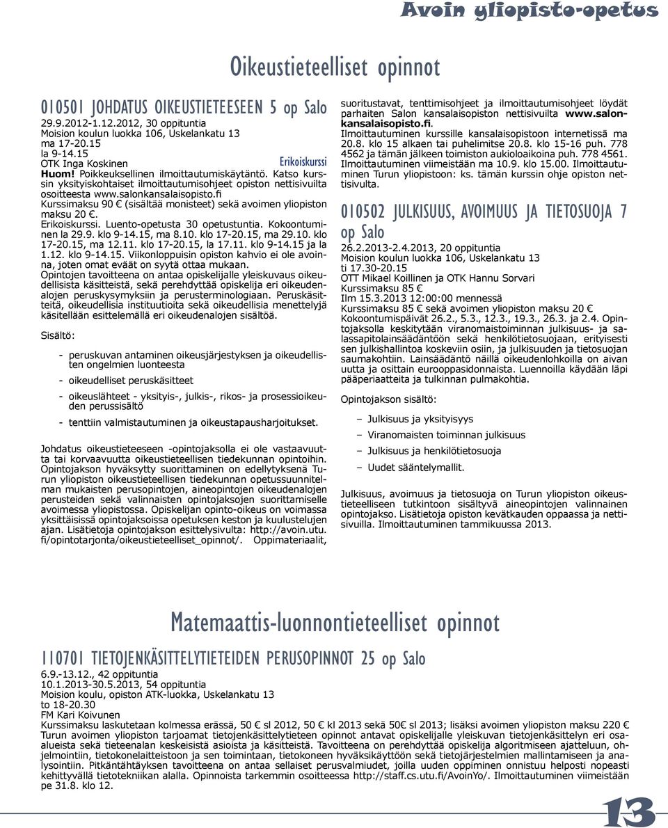 fi Kurssimaksu 90 (sisältää monisteet) sekä avoimen yliopiston maksu 20. Erikoiskurssi. Luento-opetusta 30 opetustuntia. Kokoontuminen la 29.9. klo 9-14.15, ma 8.10. klo 17-20.15, ma 29.10. klo 17-20.15, ma 12.