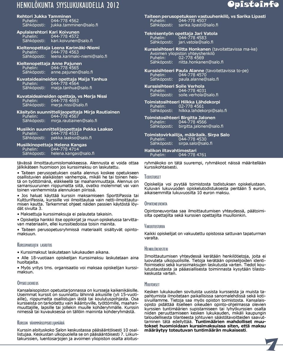 fi Kuvataideaineiden opettaja Maija Tanhua Puhelin: 044-778 4564 Sähköposti: maija.tanhua@salo.fi Kuvataideaineiden opettaja, vs Merja Nissi Puhelin: 044-778 4693 Sähköposti: merja.nissi@salo.