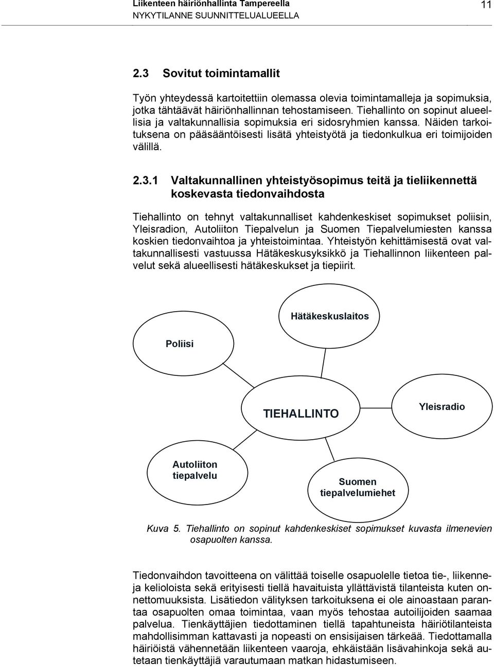 Tiehallinto on sopinut alueellisia ja valtakunnallisia sopimuksia eri sidosryhmien kanssa. Näiden tarkoituksena on pääsääntöisesti lisätä yhteistyötä ja tiedonkulkua eri toimijoiden välillä. 2.3.