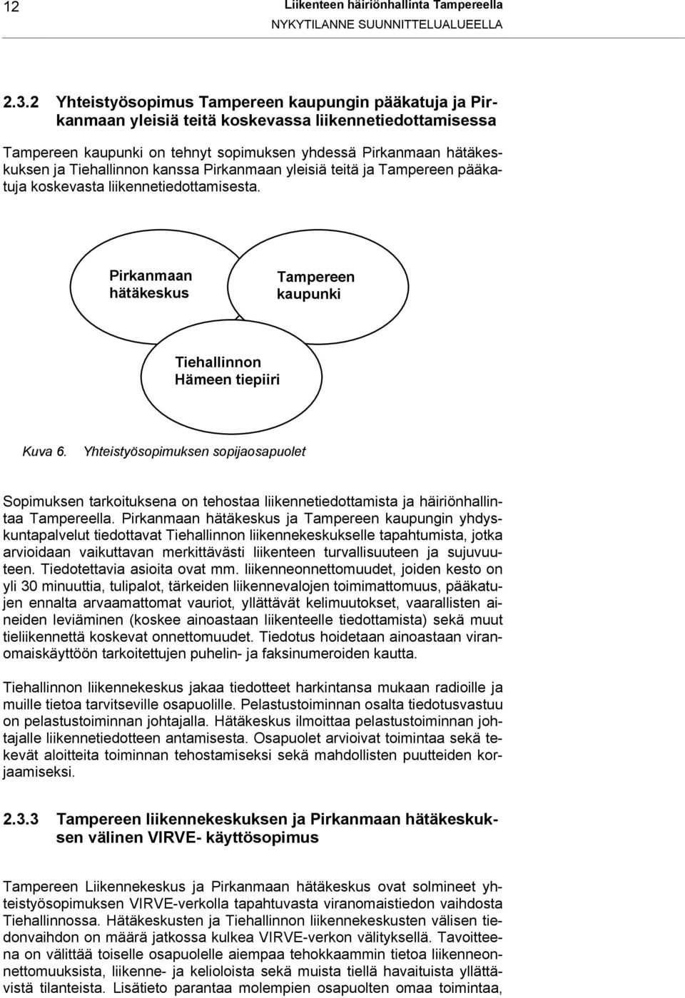 Tiehallinnon kanssa Pirkanmaan yleisiä teitä ja Tampereen pääkatuja koskevasta liikennetiedottamisesta. Pirkanmaan hätäkeskus Tampereen kaupunki Tiehallinnon Hämeen tiepiiri Kuva 6.