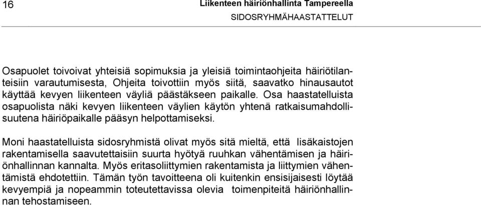 Osa haastatelluista osapuolista näki kevyen liikenteen väylien käytön yhtenä ratkaisumahdollisuutena häiriöpaikalle pääsyn helpottamiseksi.