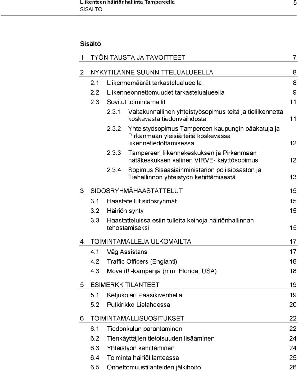 3.3 Tampereen liikennekeskuksen ja Pirkanmaan hätäkeskuksen välinen VIRVE- käyttösopimus 12 2.3.4 Sopimus Sisäasiainministeriön poliisiosaston ja Tiehallinnon yhteistyön kehittämisestä 13 3 SIDOSRYHMÄHAASTATTELUT 15 3.