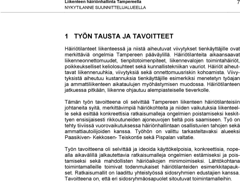 Häiriötilanteita aikaansaavat liikenneonnettomuudet, tienpitotoimenpiteet, liikennevalojen toimintahäiriöt, poikkeukselliset keliolosuhteet sekä kunnallistekniikan vauriot.