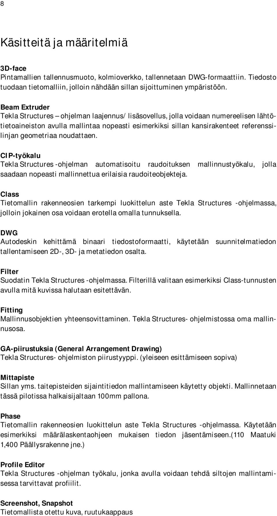 noudattaen. CIP-työkalu Tekla Structures -ohjelman automatisoitu raudoituksen mallinnustyökalu, jolla saadaan nopeasti mallinnettua erilaisia raudoiteobjekteja.