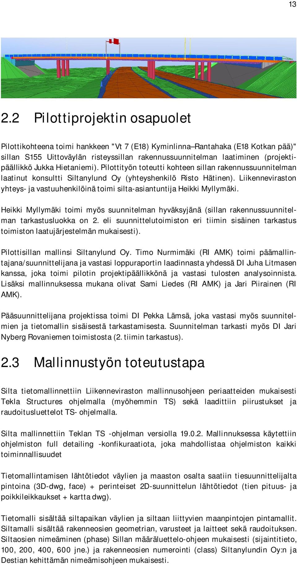 Liikenneviraston yhteys- ja vastuuhenkilöinä toimi silta-asiantuntija Heikki Myllymäki. Heikki Myllymäki toimi myös suunnitelman hyväksyjänä (sillan rakennussuunnitelman tarkastusluokka on 2.