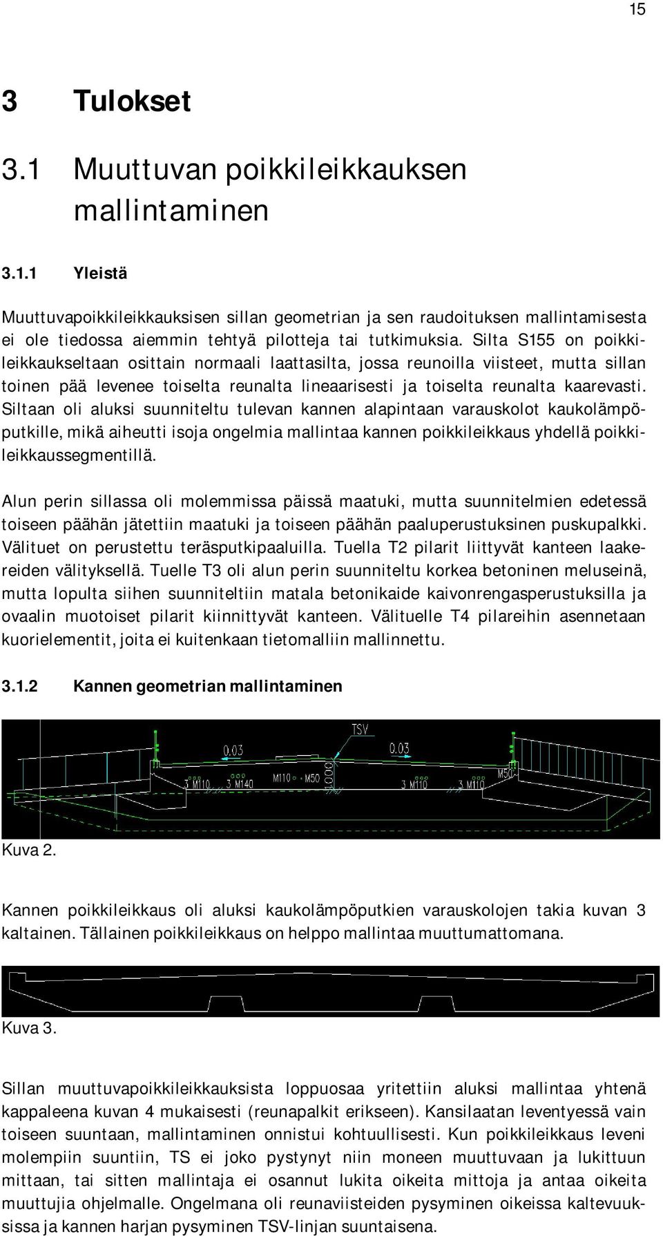 Siltaan oli aluksi suunniteltu tulevan kannen alapintaan varauskolot kaukolämpöputkille, mikä aiheutti isoja ongelmia mallintaa kannen poikkileikkaus yhdellä poikkileikkaussegmentillä.