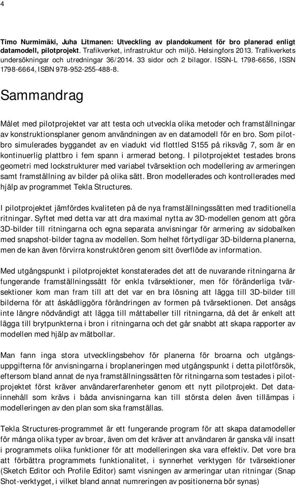 Sammandrag Målet med pilotprojektet var att testa och utveckla olika metoder och framställningar av konstruktionsplaner genom användningen av en datamodell för en bro.