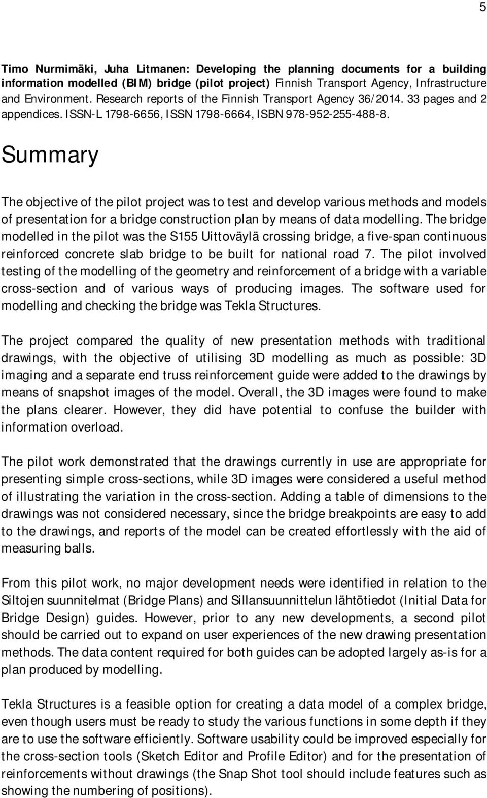 Summary The objective of the pilot project was to test and develop various methods and models of presentation for a bridge construction plan by means of data modelling.