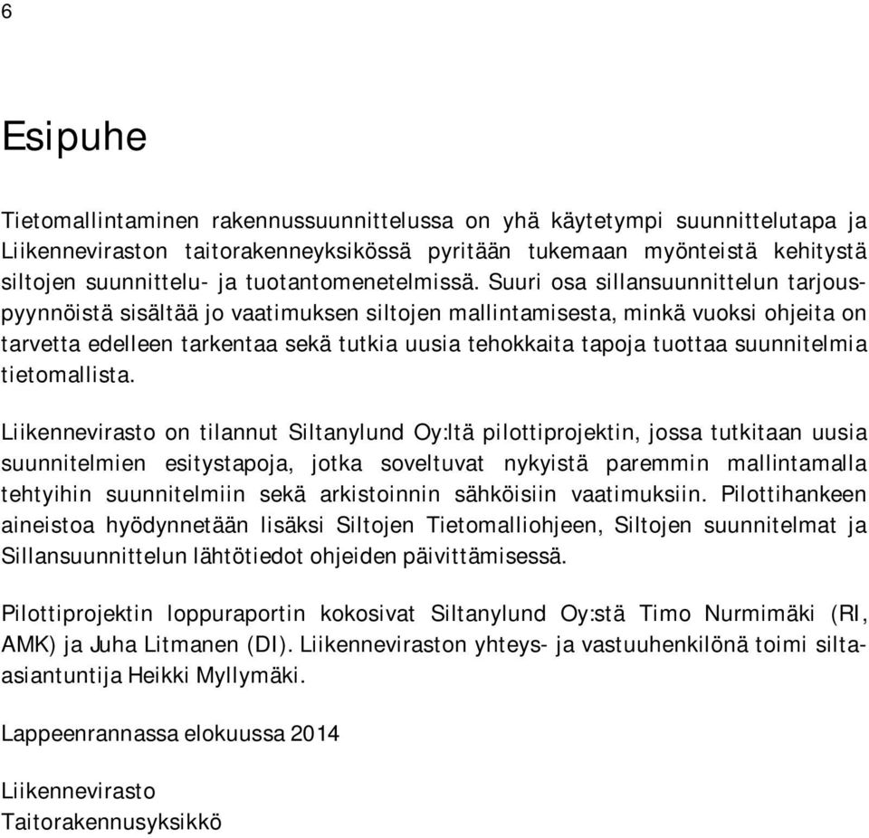 Suuri osa sillansuunnittelun tarjouspyynnöistä sisältää jo vaatimuksen siltojen mallintamisesta, minkä vuoksi ohjeita on tarvetta edelleen tarkentaa sekä tutkia uusia tehokkaita tapoja tuottaa