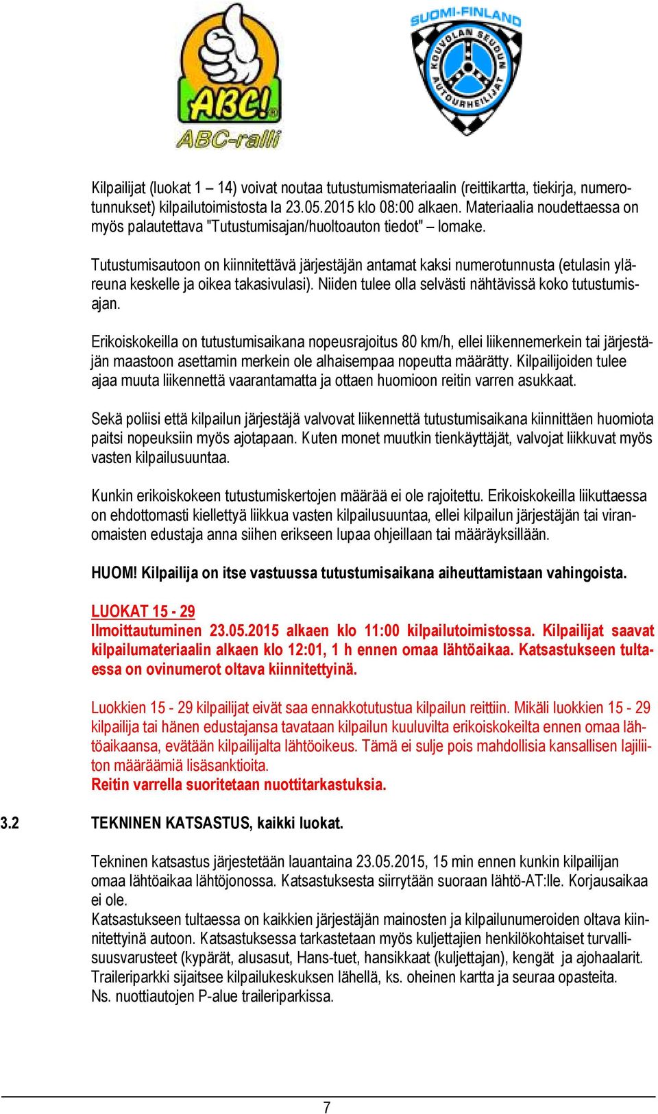 Tutustumisautoon on kiinnitettävä järjestäjän antamat kaksi numerotunnusta (etulasin yläreuna keskelle ja oikea takasivulasi). Niiden tulee olla selvästi nähtävissä koko tutustumisajan.