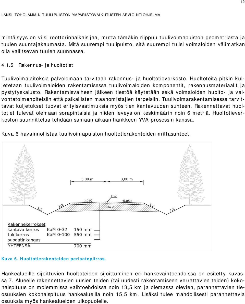 5 Rakennus- ja huoltotiet Tuulivoimalaitoksia palvelemaan tarvitaan rakennus- ja huoltotieverkosto.