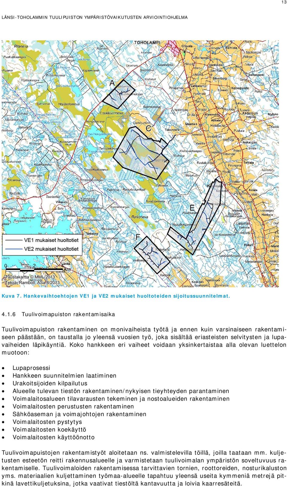 Koko hankkeen eri vaiheet voidaan yksinkertaistaa alla olevan luettelon muotoon: Lupaprosessi Hankkeen suunnitelmien laatiminen Urakoitsijoiden kilpailutus Alueelle tulevan tiestön