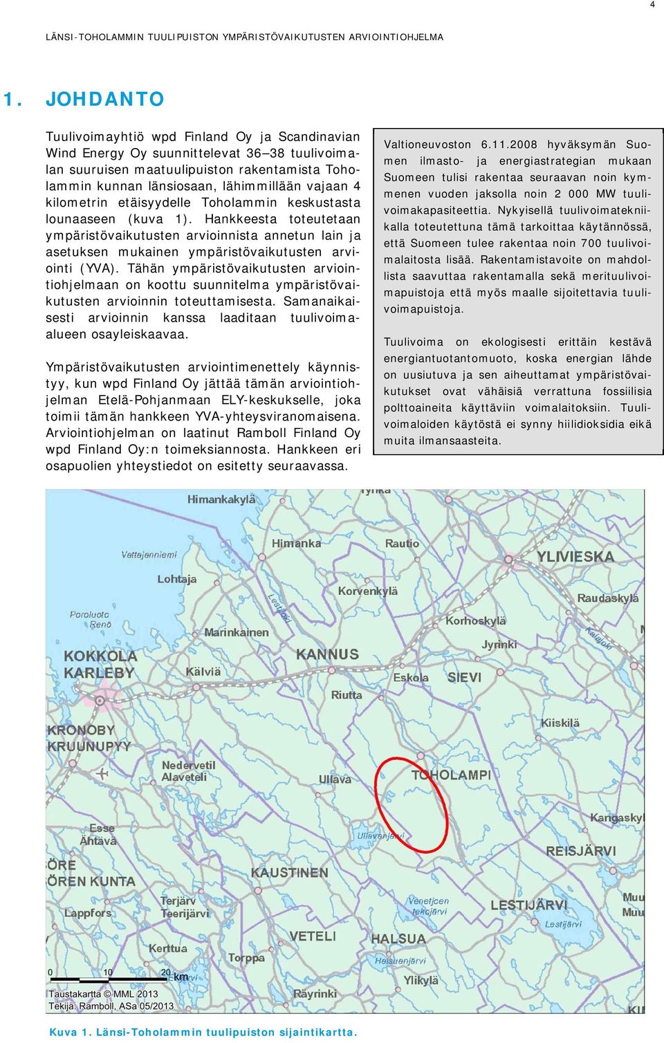 Tähän ympäristövaikutusten arviointiohjelmaan on koottu suunnitelma ympäristövaikutusten arvioinnin toteuttamisesta. Samanaikaisesti arvioinnin kanssa laaditaan tuulivoimaalueen osayleiskaavaa.