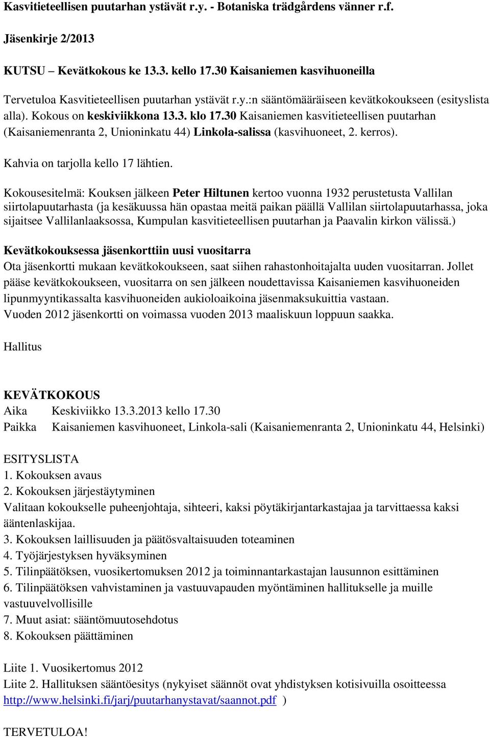 30 Kaisaniemen kasvitieteellisen puutarhan (Kaisaniemenranta 2, Unioninkatu 44) Linkola-salissa (kasvihuoneet, 2. kerros). Kahvia on tarjolla kello 17 lähtien.