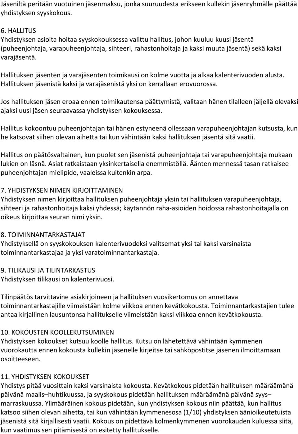 varajäsentä. Hallituksen jäsenten ja varajäsenten toimikausi on kolme vuotta ja alkaa kalenterivuoden alusta. Hallituksen jäsenistä kaksi ja varajäsenistä yksi on kerrallaan erovuorossa.