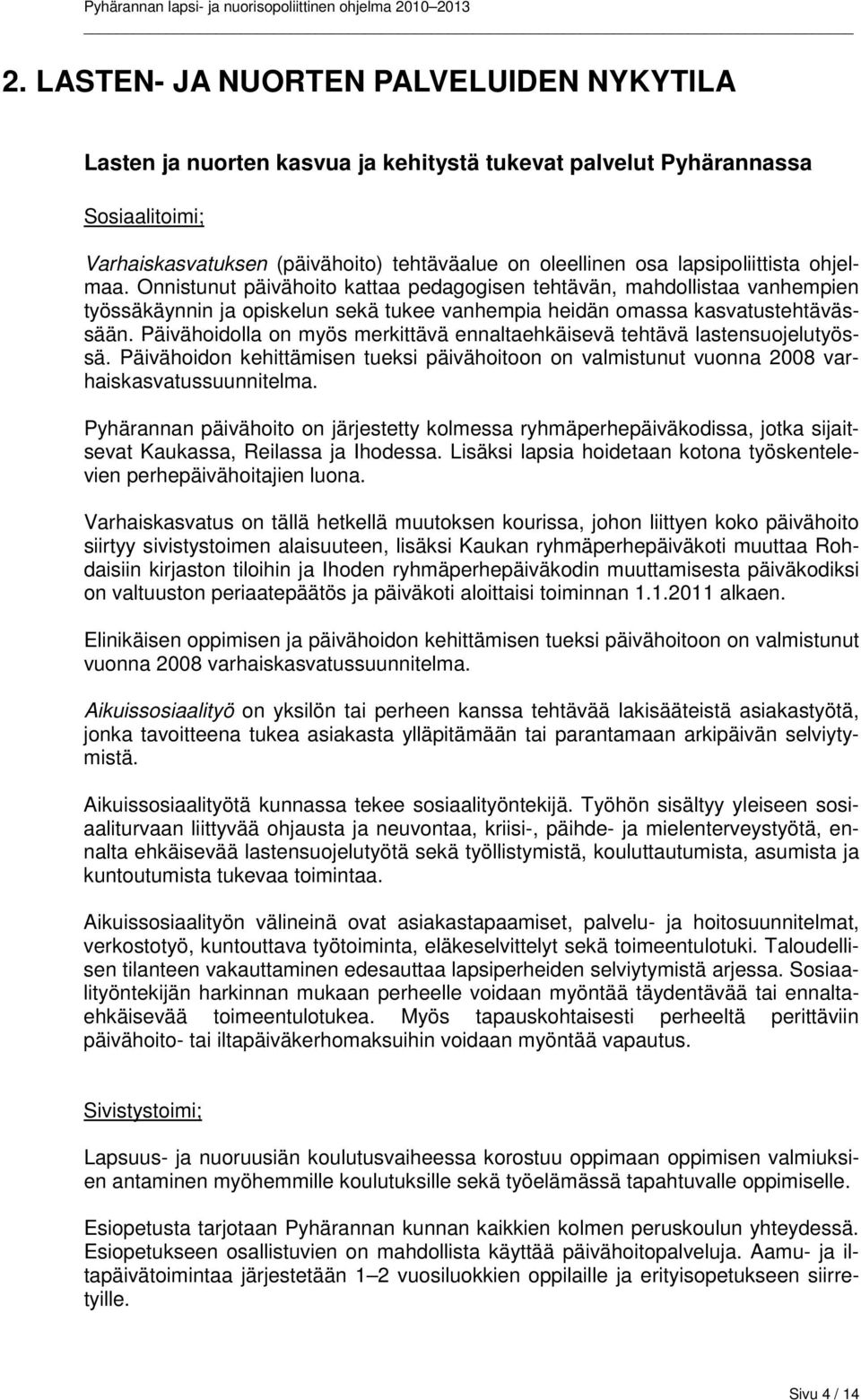 Päivähoidolla on myös merkittävä ennaltaehkäisevä tehtävä lastensuojelutyössä. Päivähoidon kehittämisen tueksi päivähoitoon on valmistunut vuonna 2008 varhaiskasvatussuunnitelma.