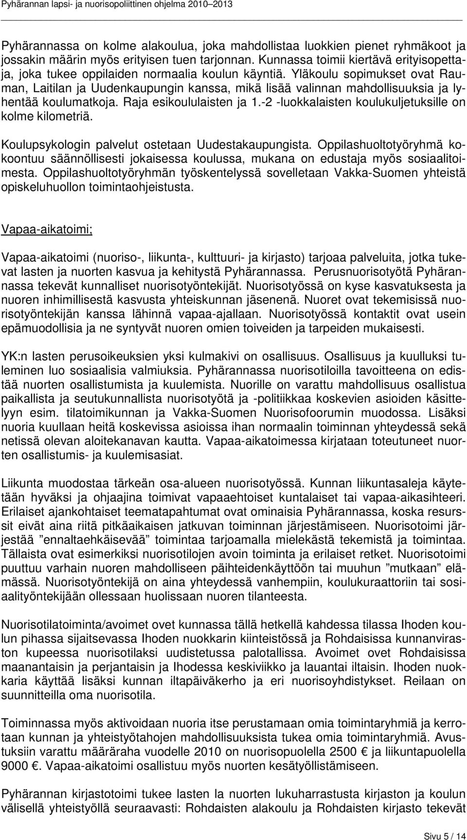 Yläkoulu sopimukset ovat Rauman, Laitilan ja Uudenkaupungin kanssa, mikä lisää valinnan mahdollisuuksia ja lyhentää koulumatkoja. Raja esikoululaisten ja 1.