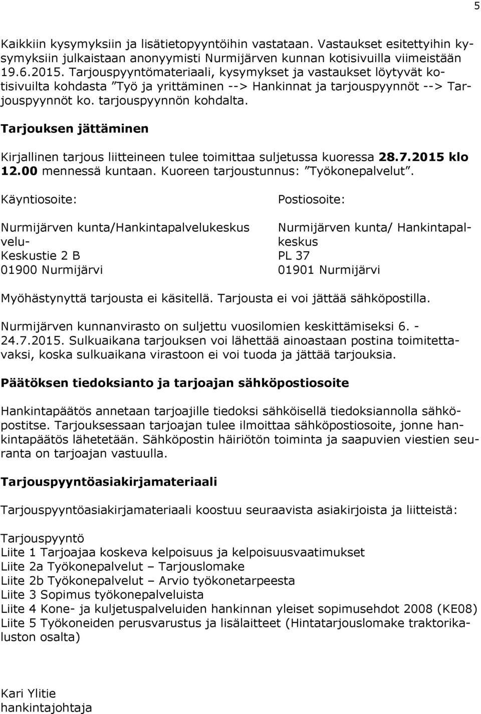 Tarjouksen jättäminen Kirjallinen tarjous liitteineen tulee toimittaa suljetussa kuoressa 28.7.2015 klo 12.00 mennessä kuntaan. Kuoreen tarjoustunnus: Työkonepalvelut.
