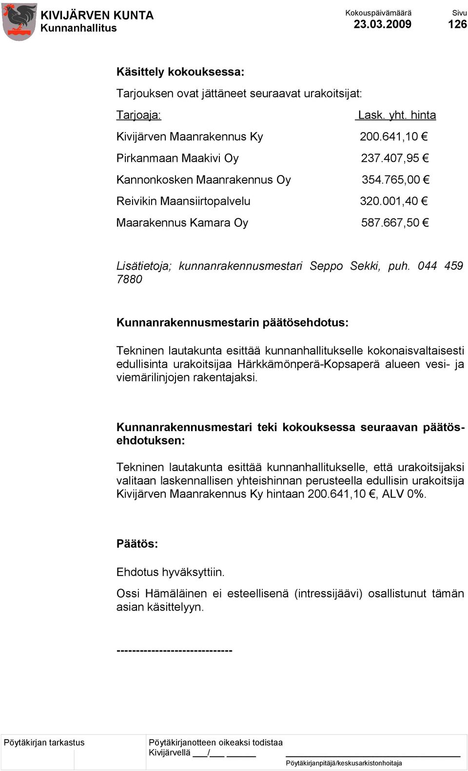 044 459 7880 Kunnanrakennusmestarin päätösehdotus: Tekninen lautakunta esittää kunnanhallitukselle kokonaisvaltaisesti edullisinta urakoitsijaa Härkkämönperä-Kopsaperä alueen vesi- ja viemärilinjojen