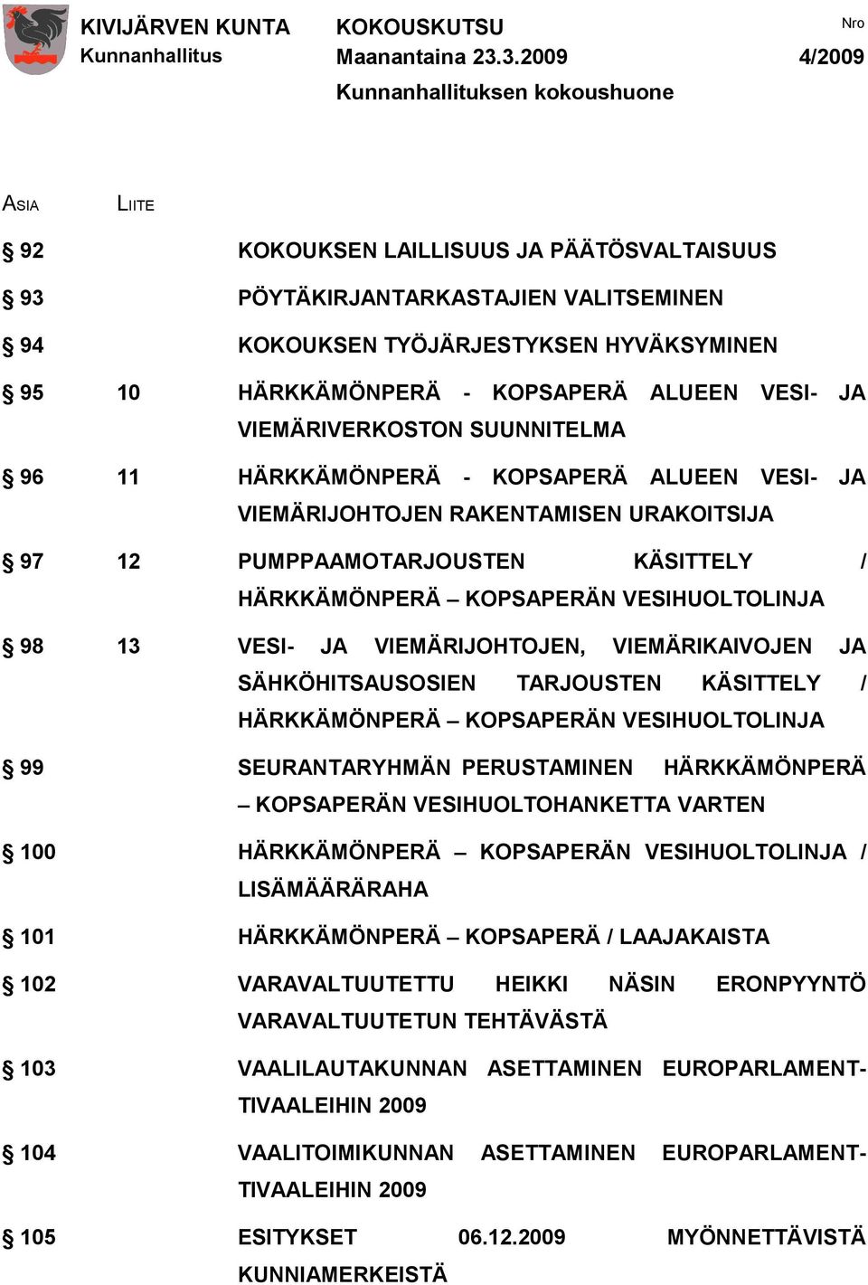 PUMPPAAMOTARJOUSTEN KÄSITTELY / HÄRKKÄMÖNPERÄ KOPSAPERÄN VESIHUOLTOLINJA 98 13 VESI- JA VIEMÄRIJOHTOJEN, VIEMÄRIKAIVOJEN JA SÄHKÖHITSAUSOSIEN TARJOUSTEN KÄSITTELY / HÄRKKÄMÖNPERÄ KOPSAPERÄN