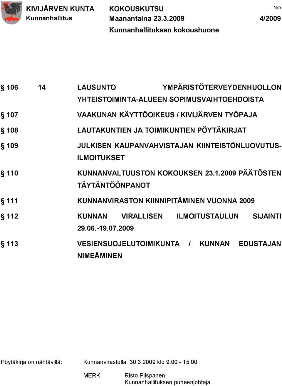 KOKOUKSEN 23.1.2009 PÄÄTÖSTEN TÄYTÄNTÖÖNPANOT 111 KUNNANVIRASTON KIINNIPITÄMINEN VUONNA 2009 112 KUNNAN VIRALLISEN ILMOITUSTAULUN SIJAINTI 29.06.-19.07.