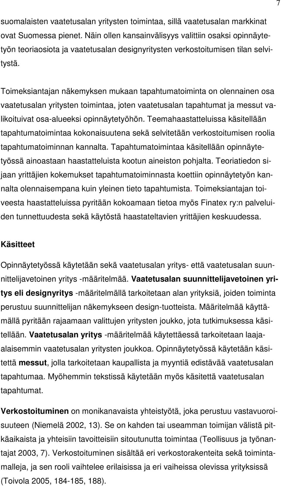 Toimeksiantajan näkemyksen mukaan tapahtumatoiminta on olennainen osa vaatetusalan yritysten toimintaa, joten vaatetusalan tapahtumat ja messut valikoituivat osa-alueeksi opinnäytetyöhön.