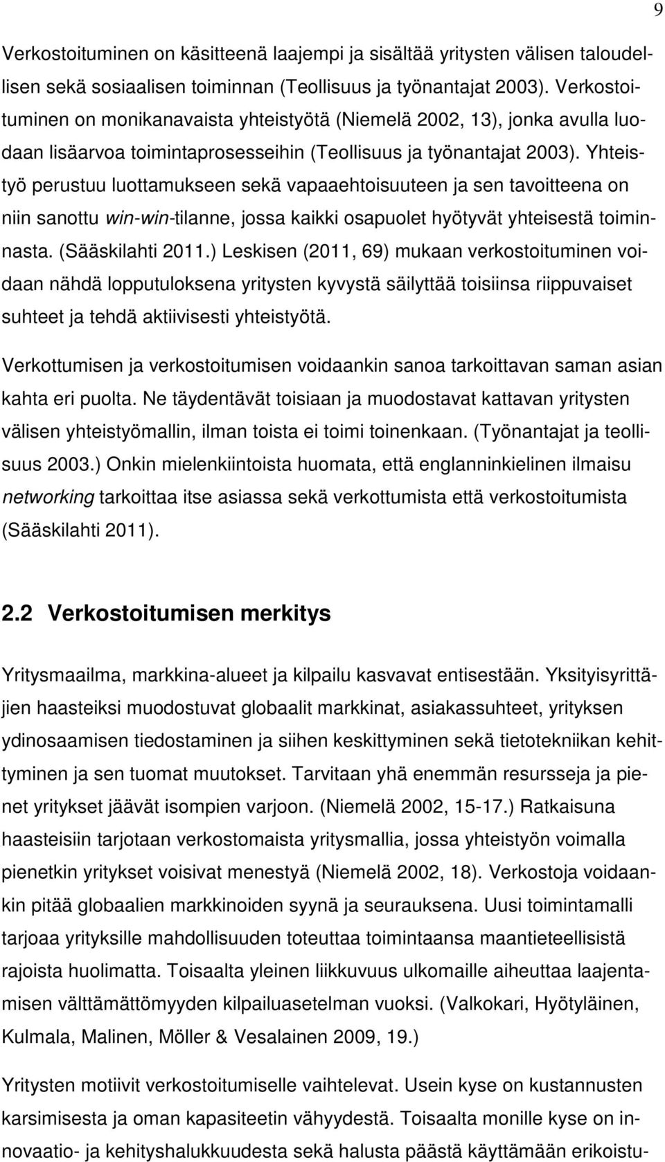 Yhteistyö perustuu luottamukseen sekä vapaaehtoisuuteen ja sen tavoitteena on niin sanottu win-win-tilanne, jossa kaikki osapuolet hyötyvät yhteisestä toiminnasta. (Sääskilahti 2011.