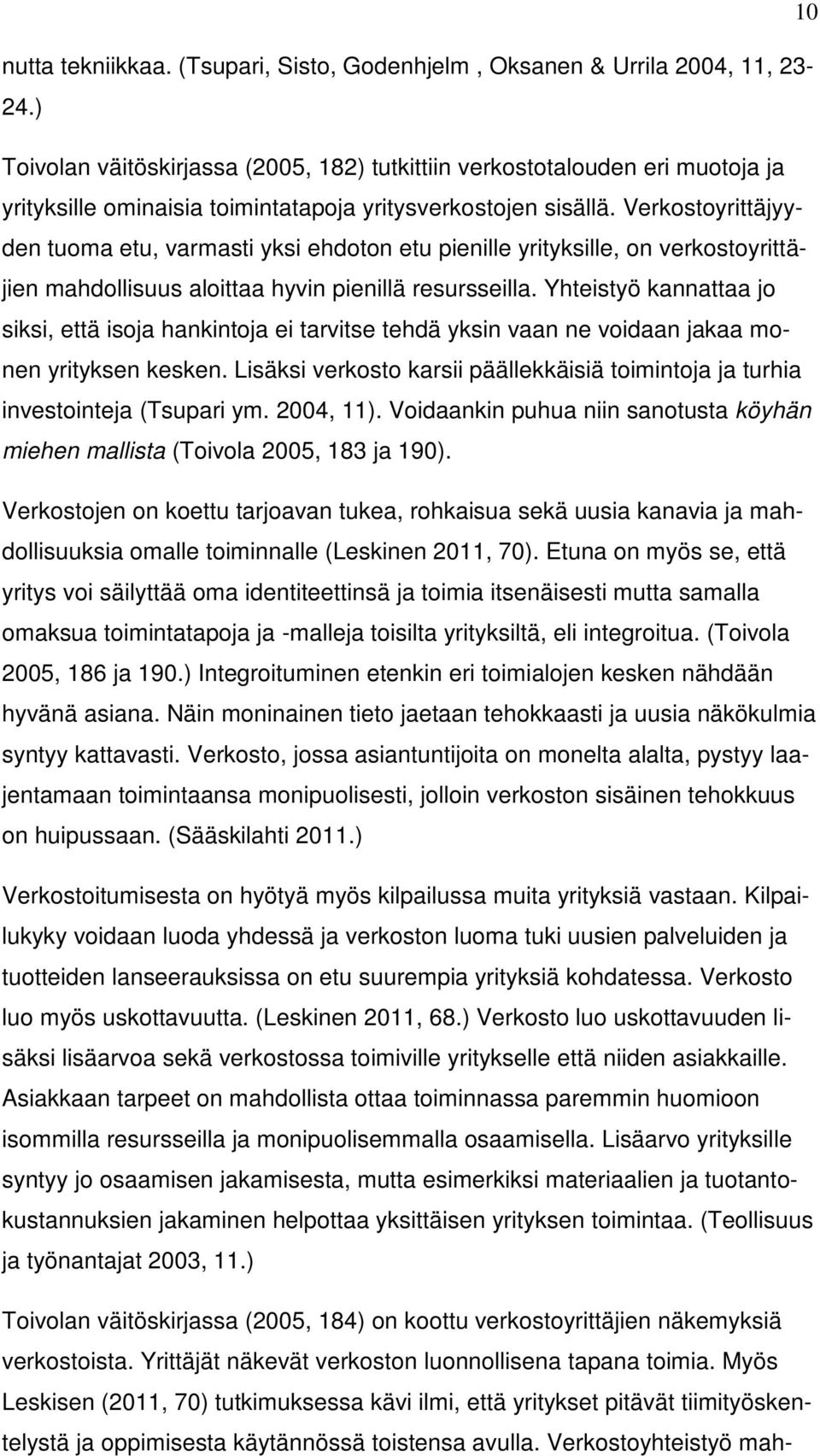 Verkostoyrittäjyyden tuoma etu, varmasti yksi ehdoton etu pienille yrityksille, on verkostoyrittäjien mahdollisuus aloittaa hyvin pienillä resursseilla.