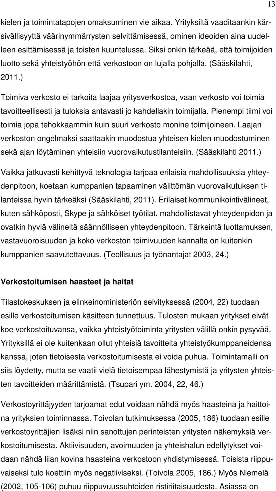 ) Toimiva verkosto ei tarkoita laajaa yritysverkostoa, vaan verkosto voi toimia tavoitteellisesti ja tuloksia antavasti jo kahdellakin toimijalla.