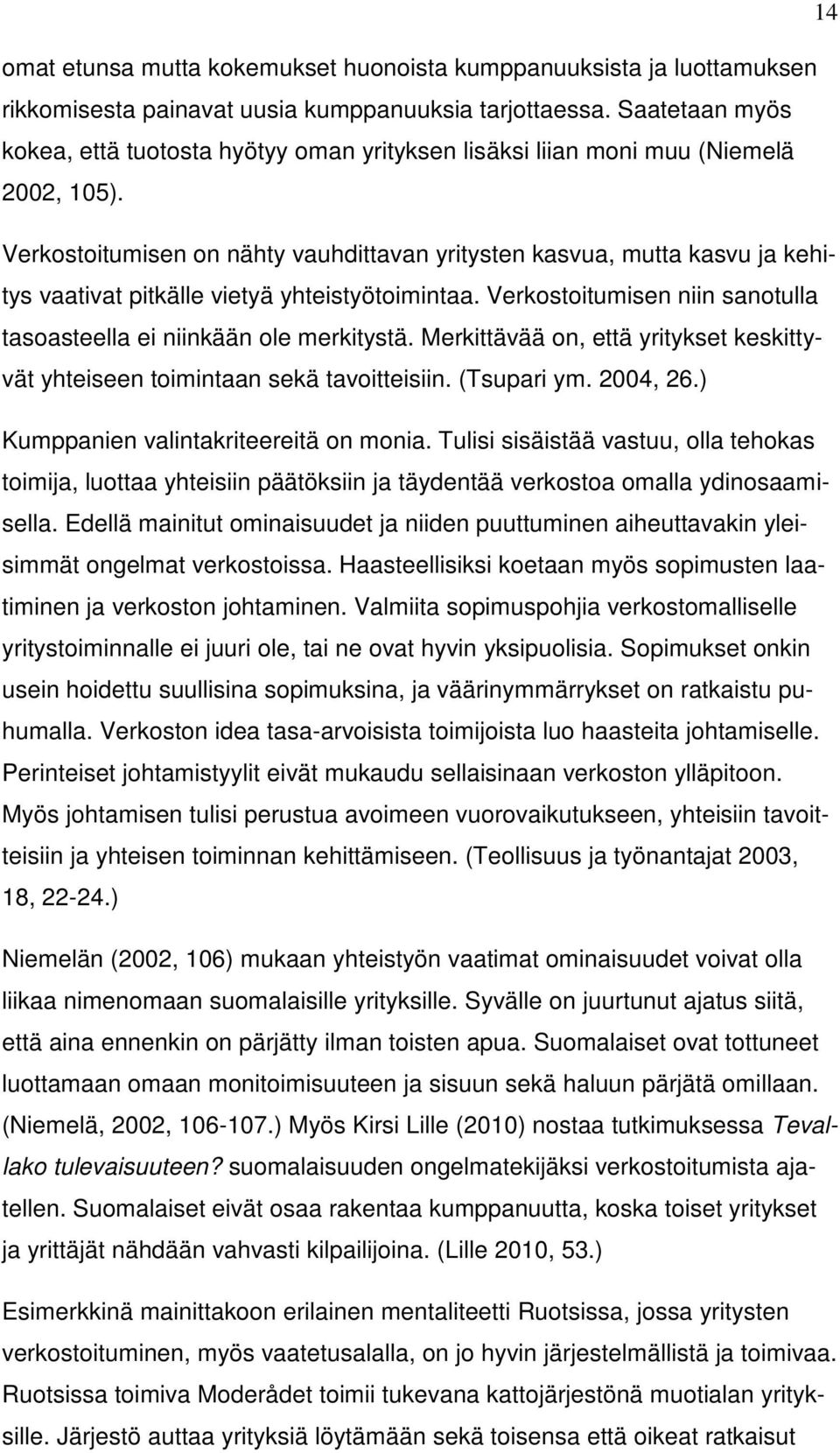 Verkostoitumisen on nähty vauhdittavan yritysten kasvua, mutta kasvu ja kehitys vaativat pitkälle vietyä yhteistyötoimintaa. Verkostoitumisen niin sanotulla tasoasteella ei niinkään ole merkitystä.