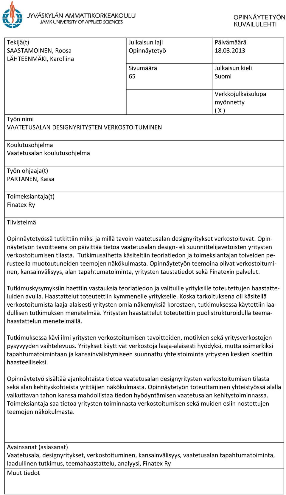 Toimeksiantaja(t) Finatex Ry Tiivistelmä Opinnäytetyössä tutkittiin miksi ja millä tavoin vaatetusalan designyritykset verkostoituvat.