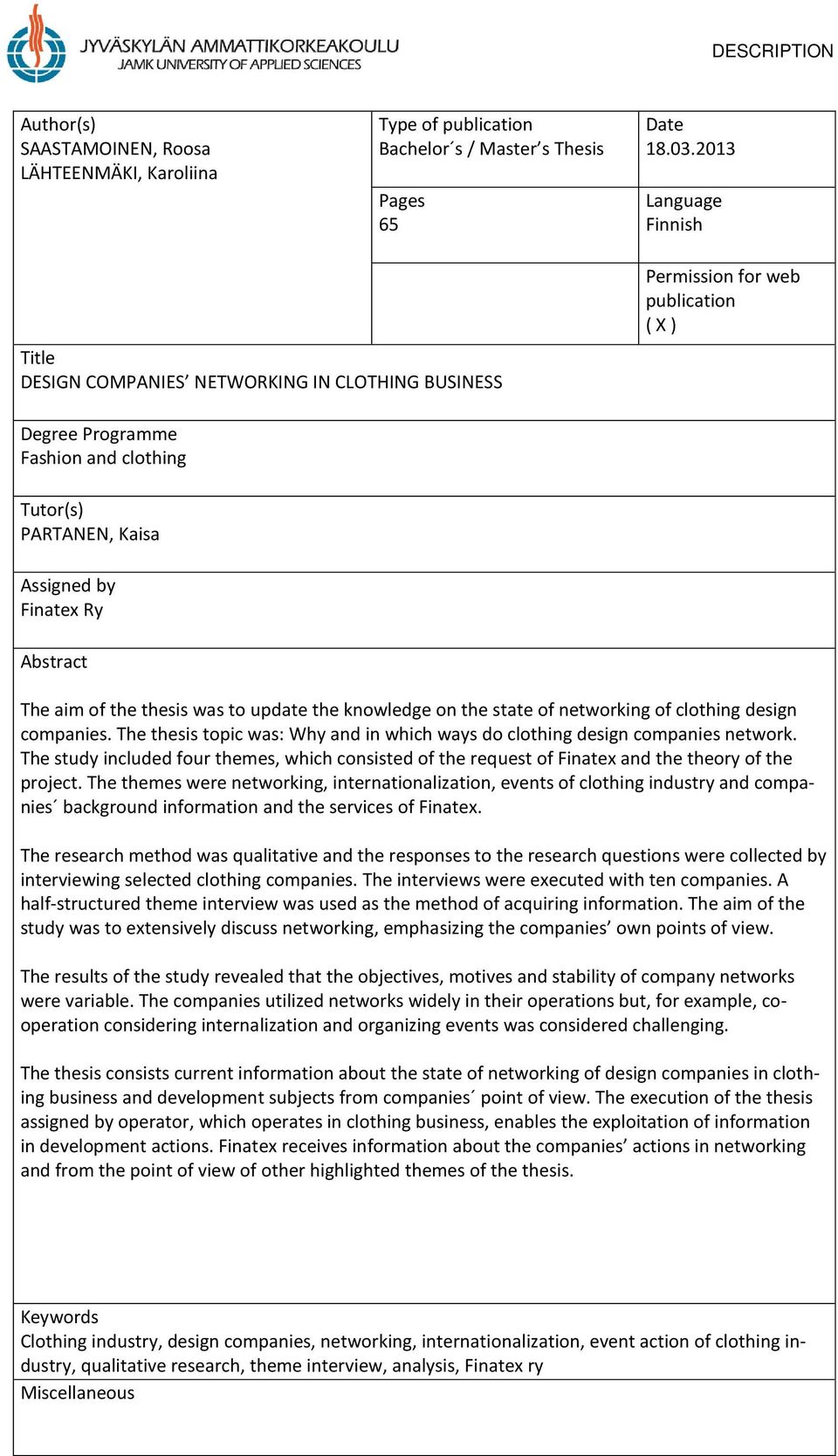 Abstract The aim of the thesis was to update the knowledge on the state of networking of clothing design companies. The thesis topic was: Why and in which ways do clothing design companies network.