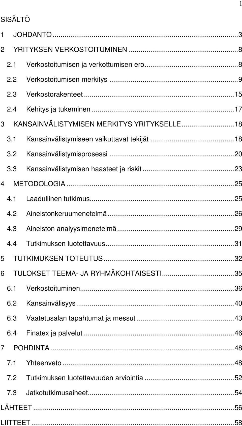 .. 23 4 METODOLOGIA... 25 4.1 Laadullinen tutkimus... 25 4.2 Aineistonkeruumenetelmä... 26 4.3 Aineiston analyysimenetelmä... 29 4.4 Tutkimuksen luotettavuus... 31 5 TUTKIMUKSEN TOTEUTUS.