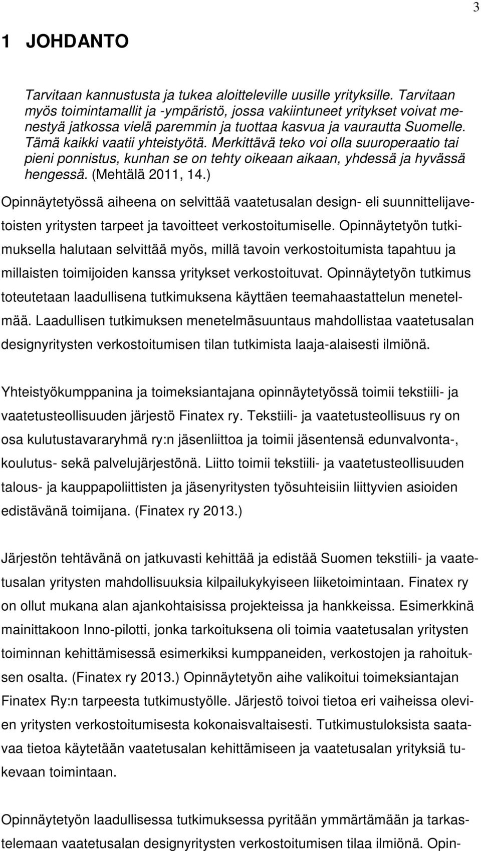 Merkittävä teko voi olla suuroperaatio tai pieni ponnistus, kunhan se on tehty oikeaan aikaan, yhdessä ja hyvässä hengessä. (Mehtälä 2011, 14.