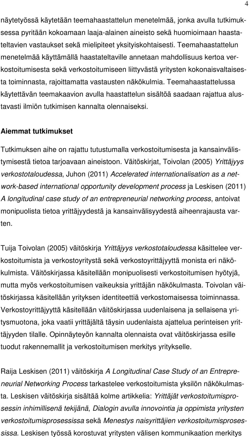 Teemahaastattelun menetelmää käyttämällä haastateltaville annetaan mahdollisuus kertoa verkostoitumisesta sekä verkostoitumiseen liittyvästä yritysten kokonaisvaltaisesta toiminnasta, rajoittamatta