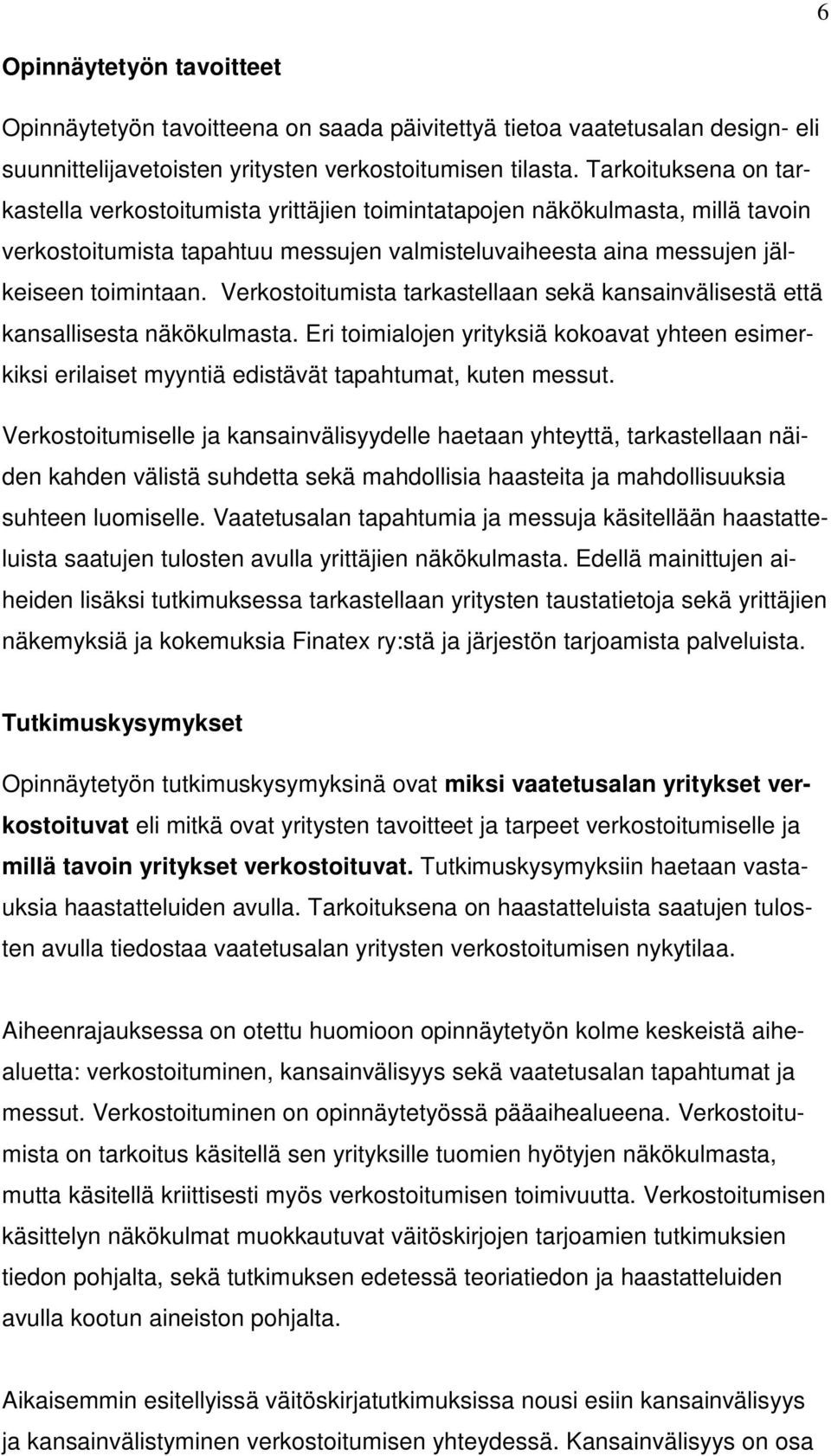 Verkostoitumista tarkastellaan sekä kansainvälisestä että kansallisesta näkökulmasta. Eri toimialojen yrityksiä kokoavat yhteen esimerkiksi erilaiset myyntiä edistävät tapahtumat, kuten messut.