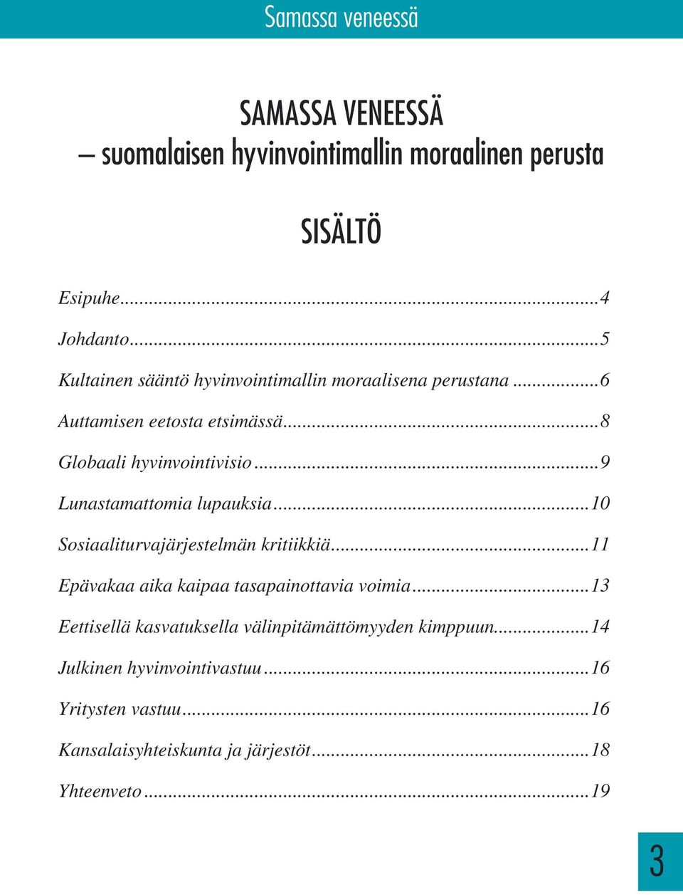 ..9 Lunastamattomia lupauksia...10 Sosiaaliturvajärjestelmän kritiikkiä...11 Epävakaa aika kaipaa tasapainottavia voimia.