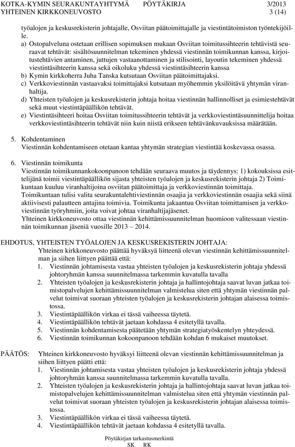 antaminen, juttujen vastaanottaminen ja stilisointi, layoutin tekeminen yhdessä viestintäsihteerin kanssa sekä oikoluku yhdessä viestintäsihteerin kanssa b) Kymin kirkkoherra Juha Tanska kutsutaan