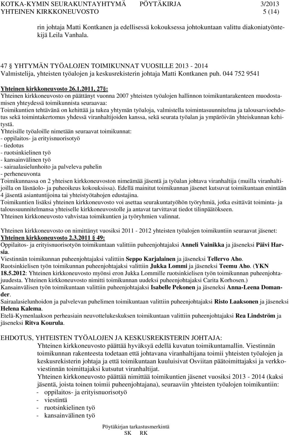 -2014 Valmistelija, yhteisten työalojen ja keskusrekisterin johtaja Matti Kontkanen puh. 044 752 9541 Yhteinen kirkkoneuvosto 26.1.2011, 27 : Yhteinen kirkkoneuvosto on päättänyt vuonna 2007