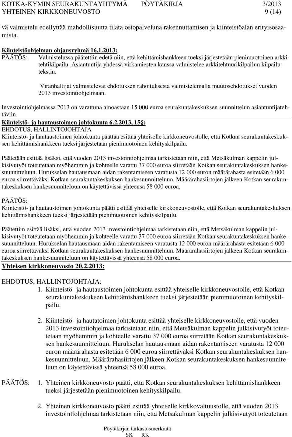 Viranhaltijat valmistelevat ehdotuksen rahoituksesta valmistelemalla muutosehdotukset vuoden 2013 investointiohjelmaan.