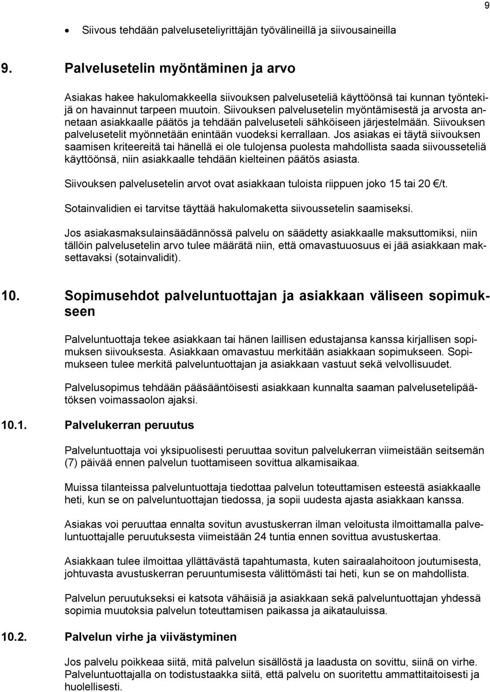 Siivouksen palvelusetelin myöntämisestä ja arvosta annetaan asiakkaalle päätös ja tehdään palveluseteli sähköiseen järjestelmään. Siivouksen palvelusetelit myönnetään enintään vuodeksi kerrallaan.