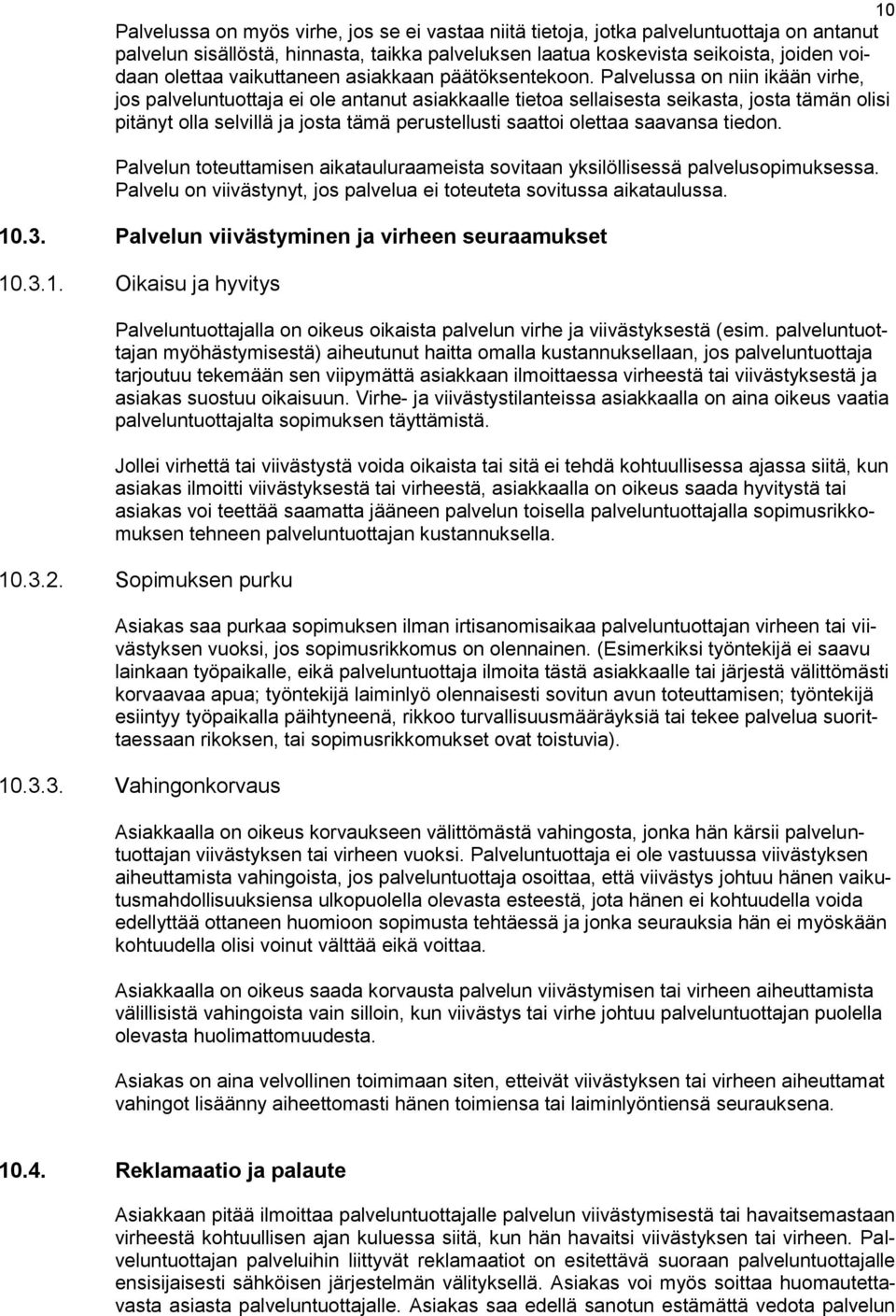 Palvelussa on niin ikään virhe, jos palveluntuottaja ei ole antanut asiakkaalle tietoa sellaisesta seikasta, josta tämän olisi pitänyt olla selvillä ja josta tämä perustellusti saattoi olettaa