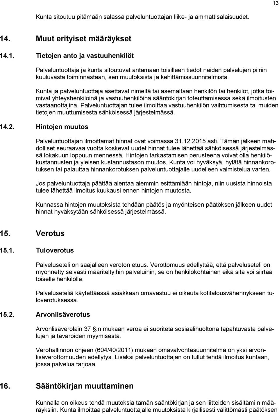 Palveluntuottajan tulee ilmoittaa vastuuhenkilön vaihtumisesta tai muiden tietojen muuttumisesta sähköisessä järjestelmässä. 14.2.
