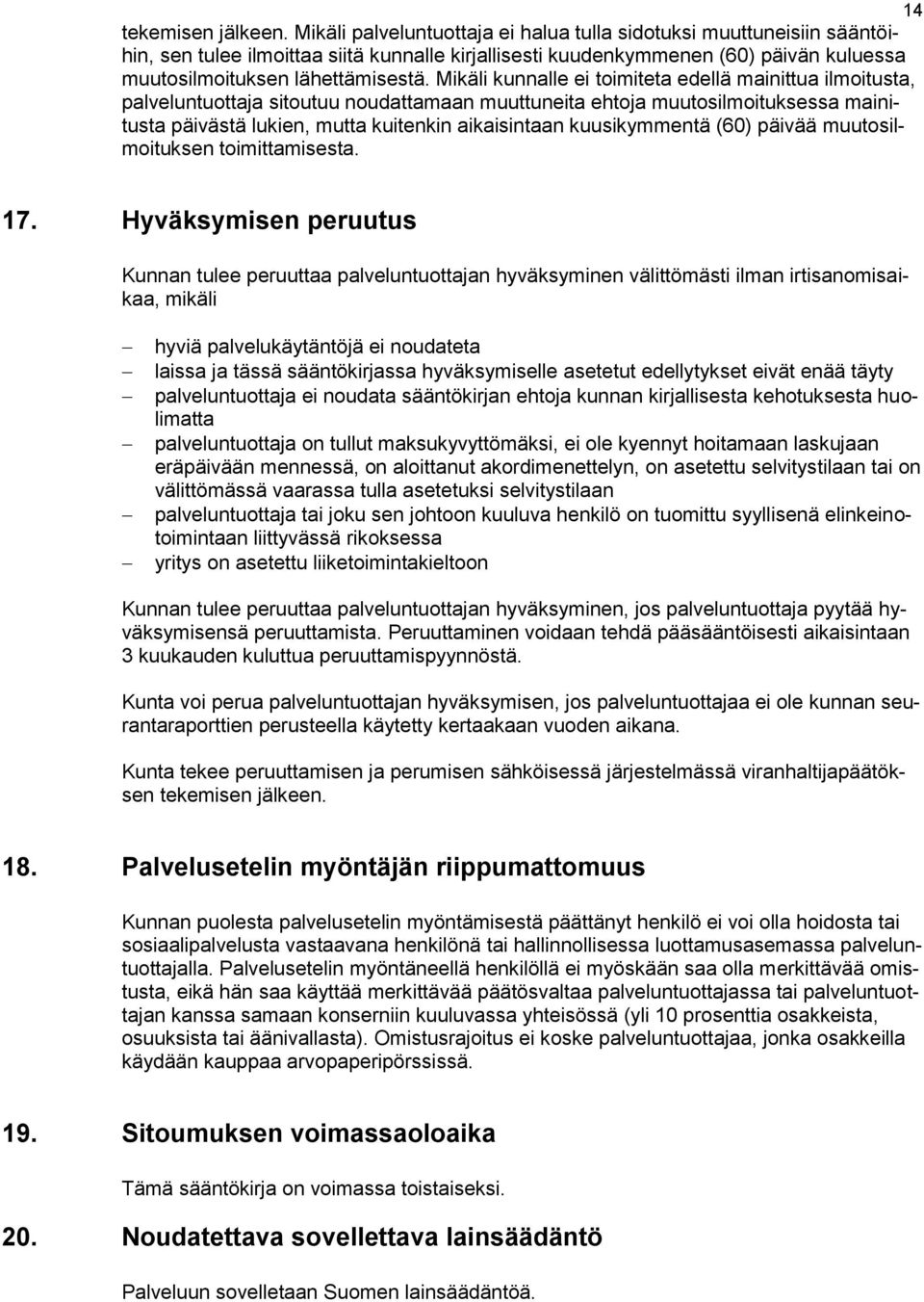 Mikäli kunnalle ei toimiteta edellä mainittua ilmoitusta, palveluntuottaja sitoutuu noudattamaan muuttuneita ehtoja muutosilmoituksessa mainitusta päivästä lukien, mutta kuitenkin aikaisintaan