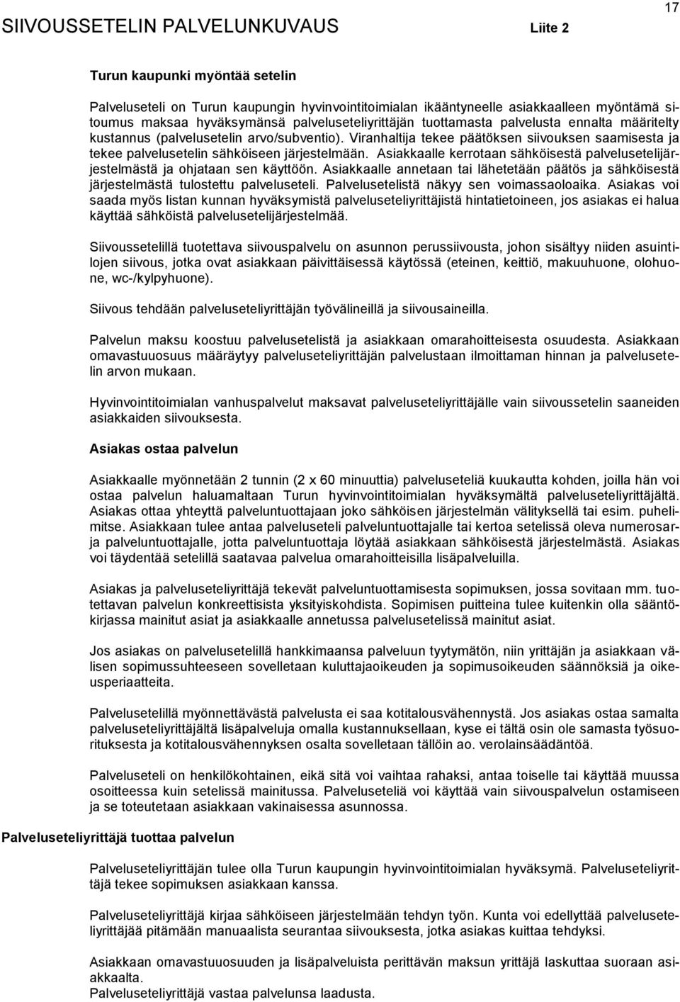 Viranhaltija tekee päätöksen siivouksen saamisesta ja tekee palvelusetelin sähköiseen järjestelmään. Asiakkaalle kerrotaan sähköisestä palvelusetelijärjestelmästä ja ohjataan sen käyttöön.