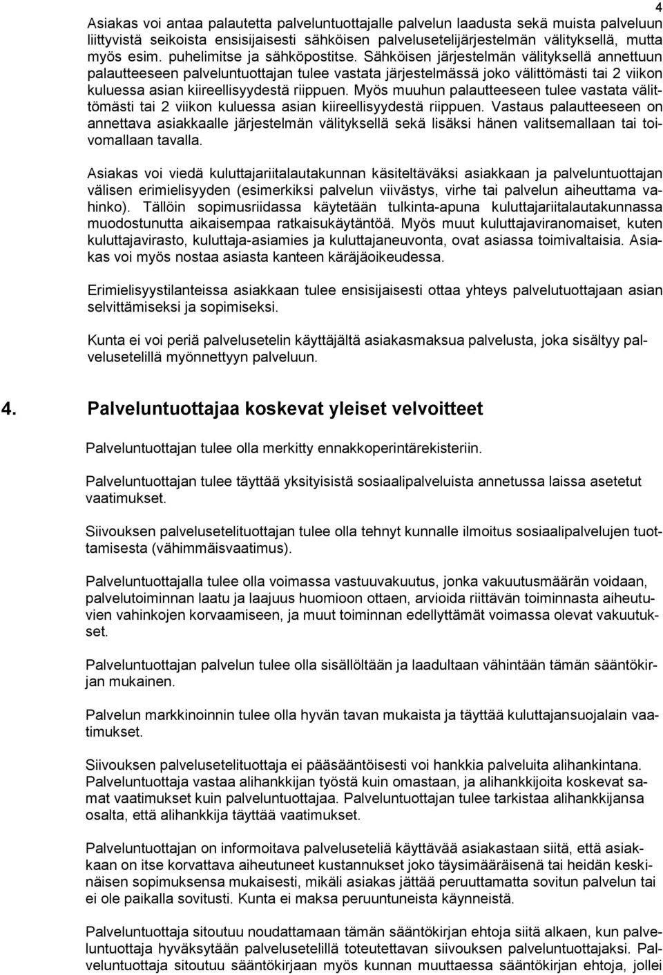 Sähköisen järjestelmän välityksellä annettuun palautteeseen palveluntuottajan tulee vastata järjestelmässä joko välittömästi tai 2 viikon kuluessa asian kiireellisyydestä riippuen.